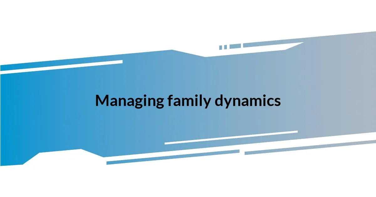 Managing family dynamics