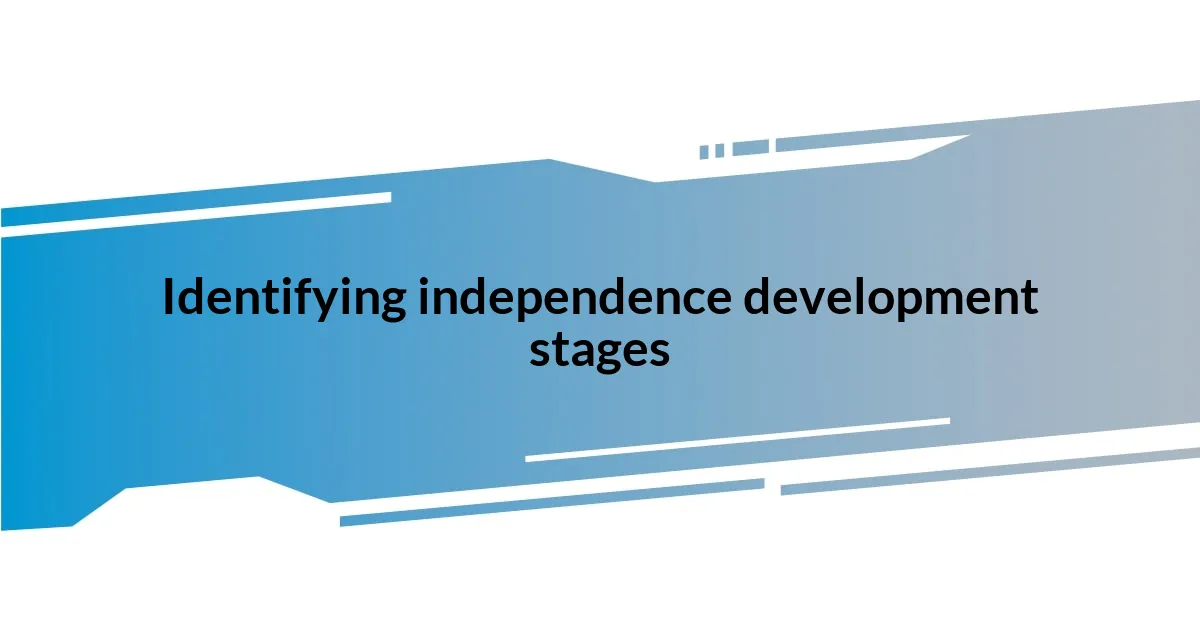 Identifying independence development stages