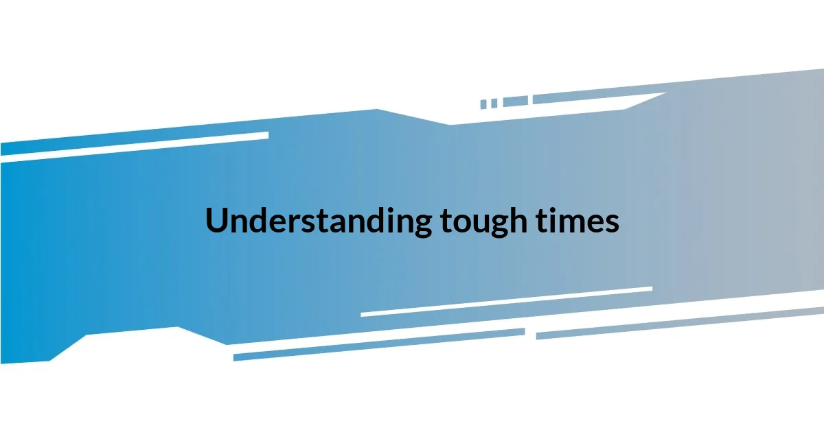 Understanding tough times